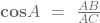 \mathbf{cos}{A}\ =\ \frac{AB}{AC}