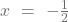 x\ =\ -\frac{1}{2}