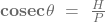 \mathbf{cosec}{\mathbit{\theta}}\ =\ \frac{H}{P}