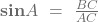 \mathbf{sin}{A}\ =\ \frac{BC}{AC}