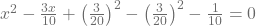 x^2-\frac{3x}{10}+\left(\frac{3}{20}\right)^2-\left(\frac{3}{20}\right)^2-\frac{1}{10}=0