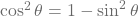 \cos^2\mathbit{\theta}=1-\sin^2\mathbit{\theta}