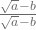 \frac{\sqrt{a}-b}{\sqrt{a}-b}