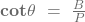 \mathbf{cot}{\mathbit{\theta}}\ =\ \frac{B}{P}