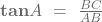 \mathbf{tan}{A}\ =\ \frac{BC}{AB}