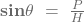 \mathbf{sin}{\mathbit{\theta}}\ =\ \frac{P}{H}