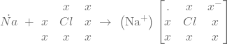 \dot{Na}\ +\ \begin{matrix}\ &x&x\\x&Cl&x\\x&x&x\\\end{matrix}\ \rightarrow\ \left({\rm Na}^+\right)\left[\begin{matrix}.&x&x^-\\x&Cl&x\\x&x&x\\\end{matrix}\right]